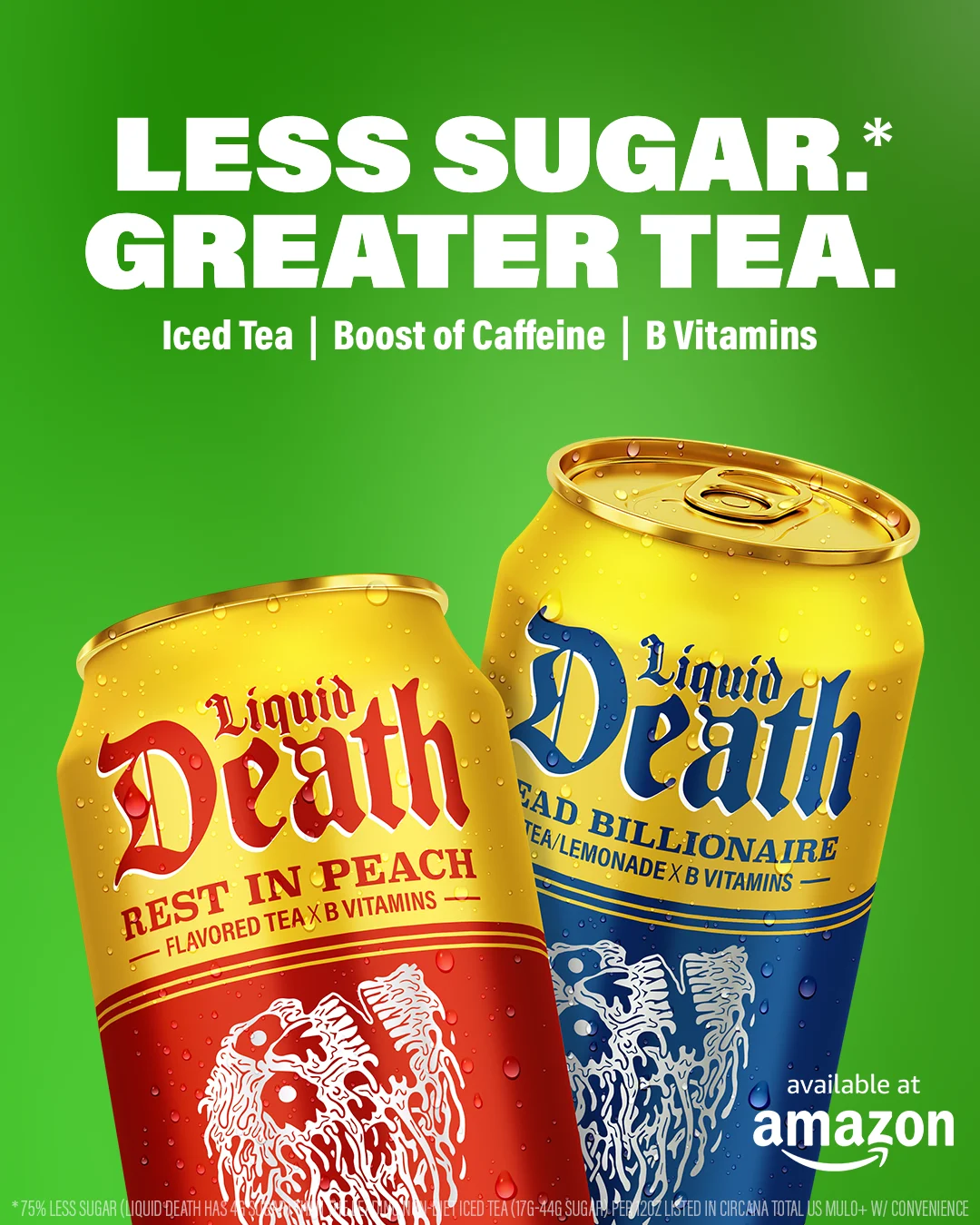 Liquid Death — Less Sugar*. Greater Tea.