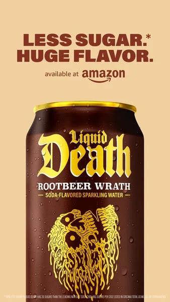 Liquid Death — Low calorie soda-flavored sparkling water with no artificial sweeteners.